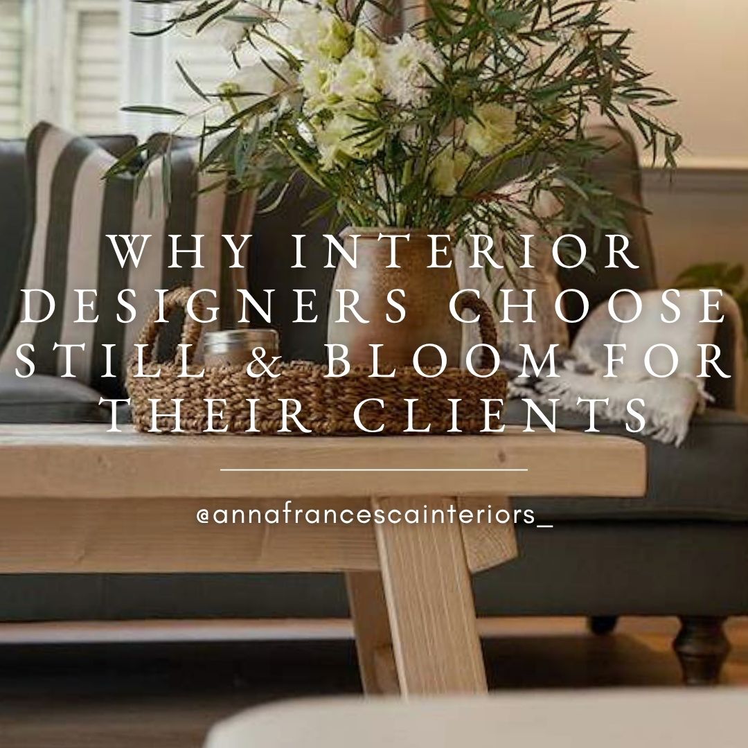 Why Designers Choose Still & Bloom for their Clients